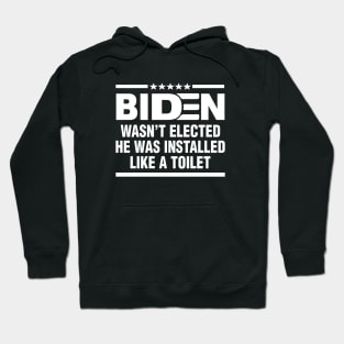 Joe Biden Wasnt Elected He Was Installed Like A Toilet Hoodie